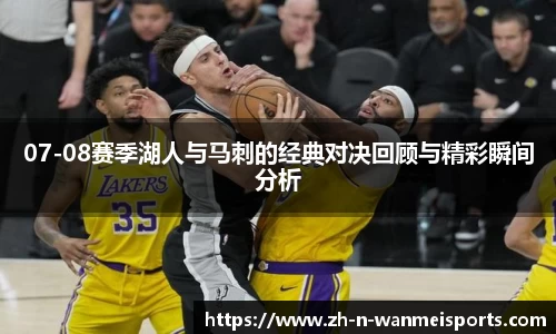 07-08赛季湖人与马刺的经典对决回顾与精彩瞬间分析